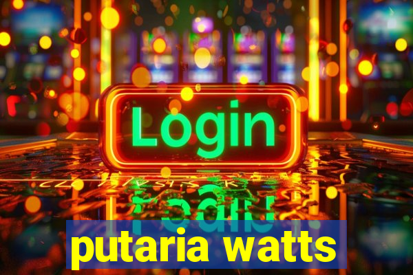 putaria watts